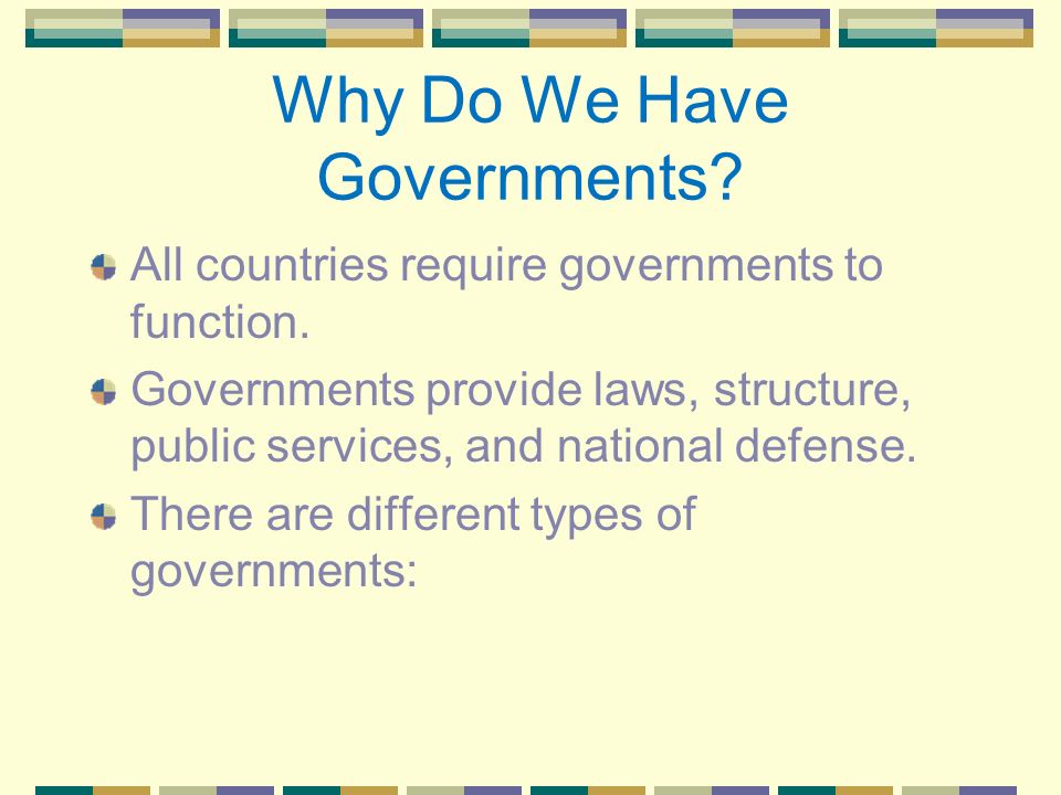 Why Do We Have Governments. All countries require governments to function.