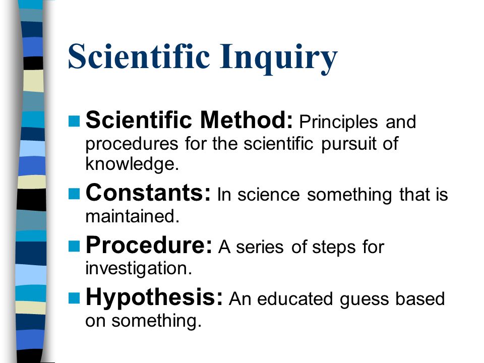 Scientific Inquiry Scientific Method: Principles and procedures for the scientific pursuit of knowledge.