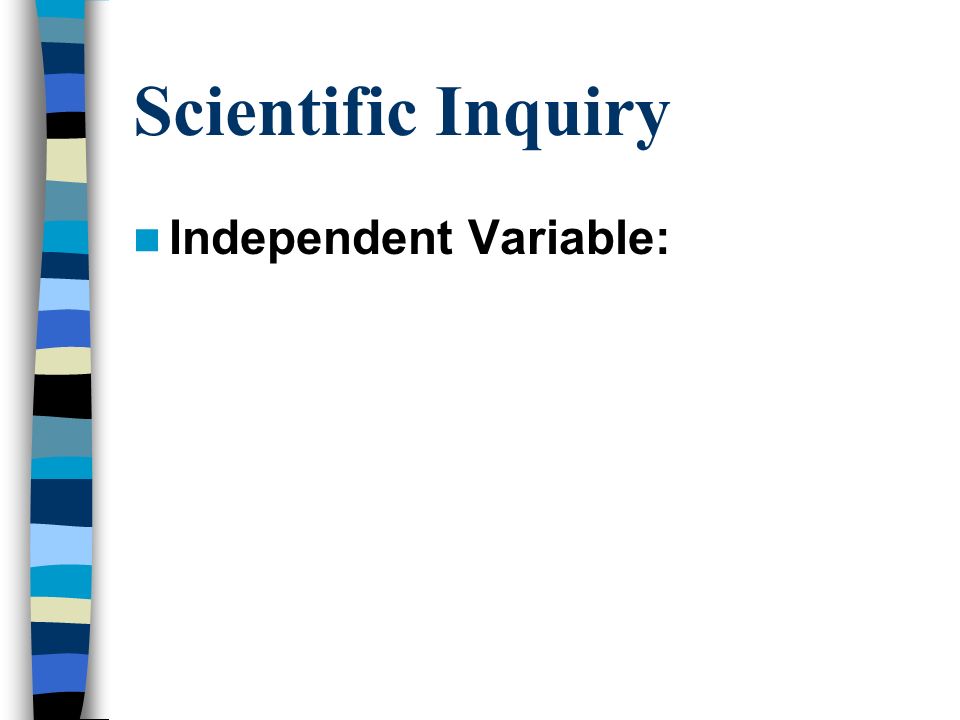 Scientific Inquiry Independent Variable: