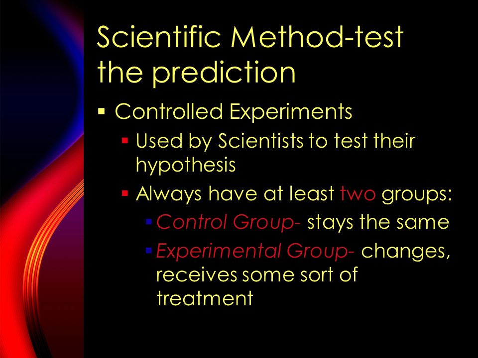 Scientific Method-make a prediction  Make a prediction  A scientists prediction about the results of an experiment is called the hypothesis  The hypothesis must be testable and specific and always written as a statement  Hypotheses usually begin with I think that…… or If…………then…………  Example: I think that the more fertilizer that a pea plant gets, the taller it will grow