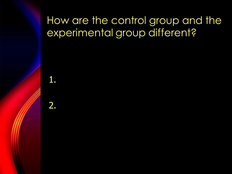 Scientific Method-test the prediction  Controlled Experiments  Used by Scientists to test their hypothesis  Always have at least two groups:  Control Group- stays the same  Experimental Group- changes, receives some sort of treatment