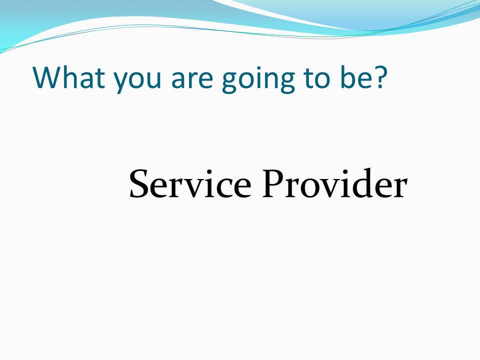 What you are going to be Service Provider