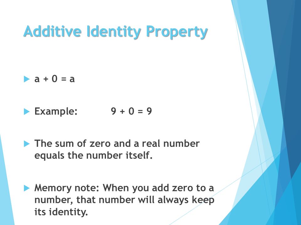 Additive Identity Property  a + 0 = a  Example: = 9  The sum of zero and a real number equals the number itself.