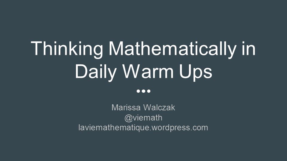 Thinking Mathematically in Daily Warm Ups Marissa laviemathematique.wordpress.com