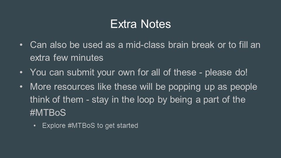 Extra Notes Can also be used as a mid-class brain break or to fill an extra few minutes You can submit your own for all of these - please do.