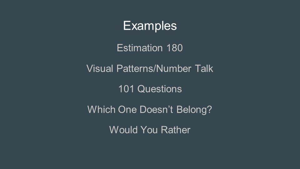 Examples Estimation 180 Visual Patterns/Number Talk 101 Questions Which One Doesn’t Belong.