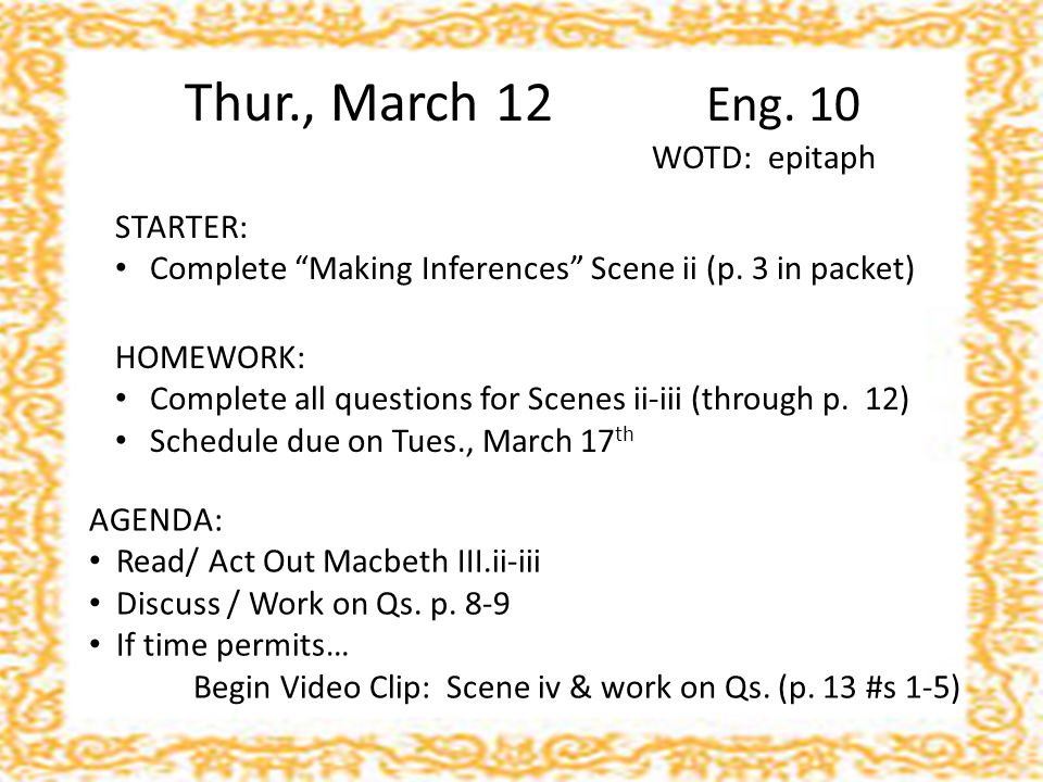 Thur., March 12 Eng. 10 WOTD: epitaph STARTER: Complete Making Inferences Scene ii (p.