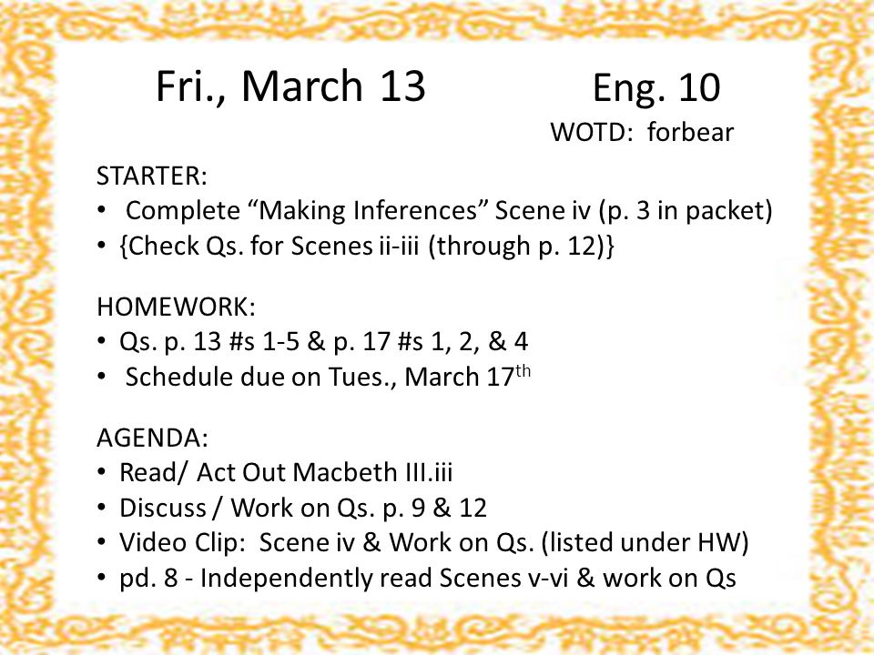 Fri., March 13 Eng. 10 WOTD: forbear STARTER: Complete Making Inferences Scene iv (p.