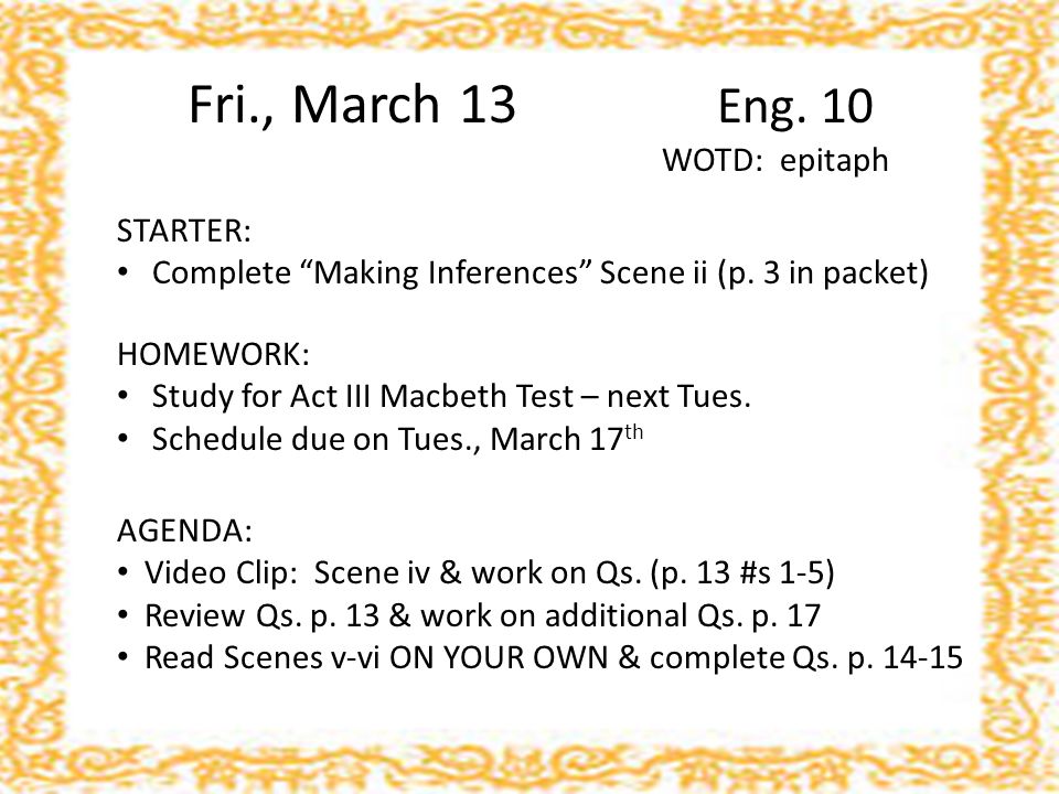 Fri., March 13 Eng. 10 WOTD: epitaph STARTER: Complete Making Inferences Scene ii (p.