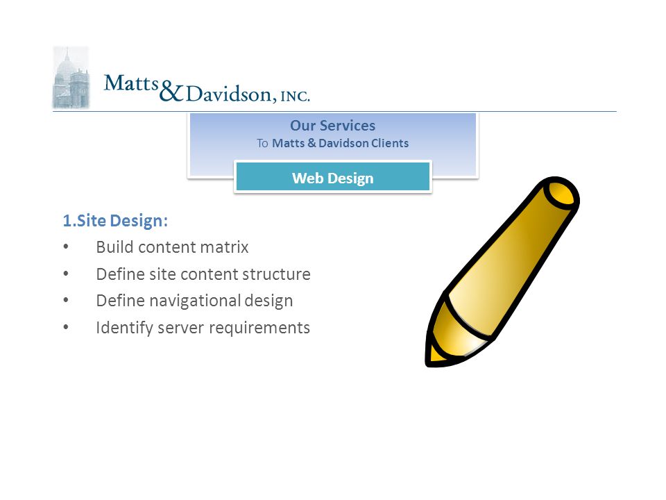 Our Services To Matts & Davidson Clients Our Services To Matts & Davidson Clients Web Design 1.Site Design: Build content matrix Define site content structure Define navigational design Identify server requirements