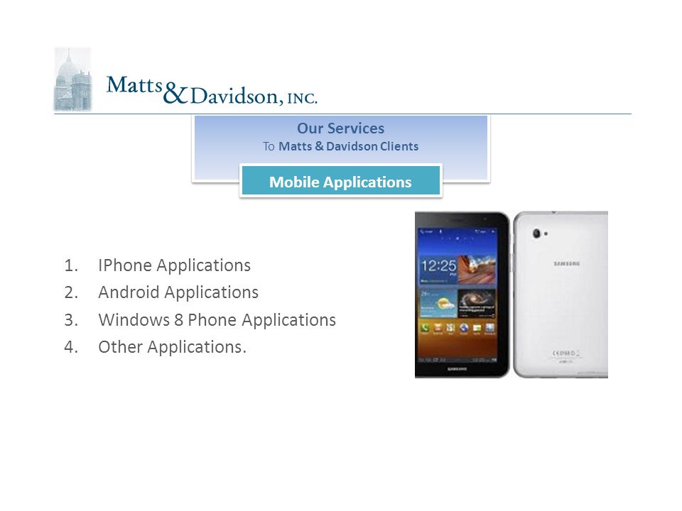 Our Services To Matts & Davidson Clients Our Services To Matts & Davidson Clients Mobile Applications 1.IPhone Applications 2.Android Applications 3.Windows 8 Phone Applications 4.Other Applications.