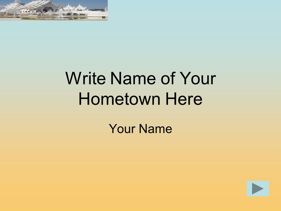 Write Name of Your Hometown Here Your Name