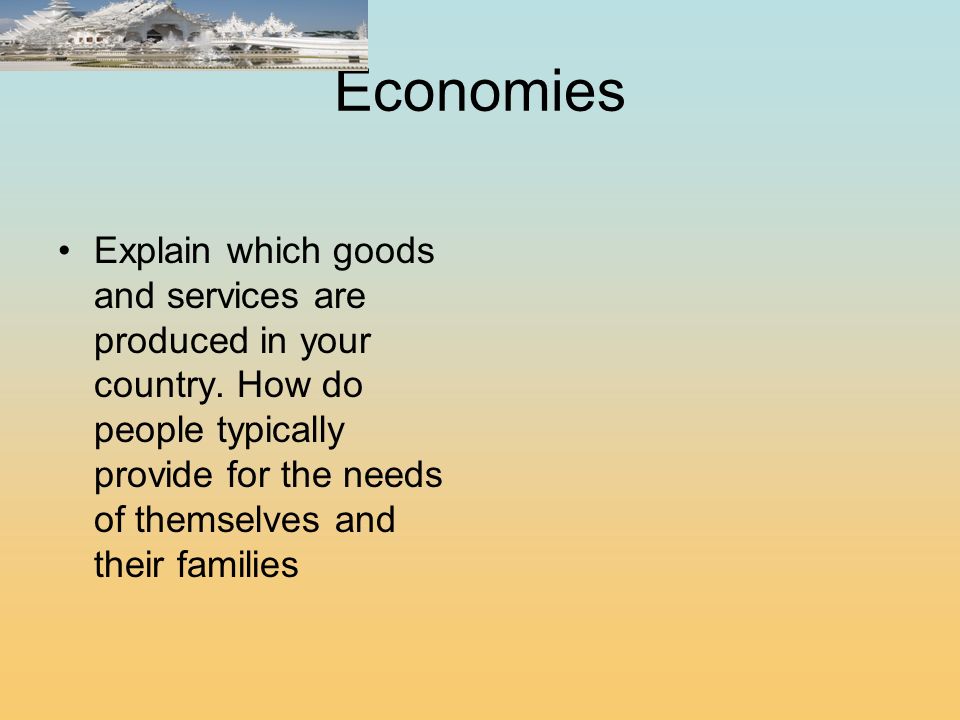 Economies Explain which goods and services are produced in your country.
