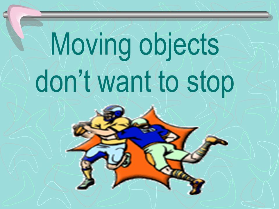 Moving objects don’t want to stop