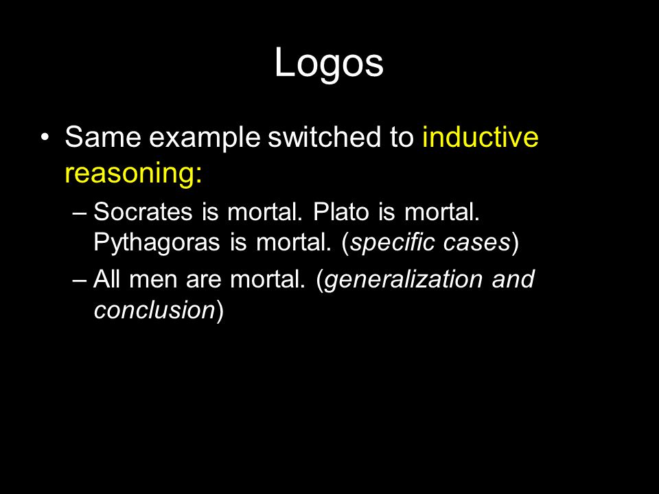 Logos Same example switched to inductive reasoning: –Socrates is mortal.