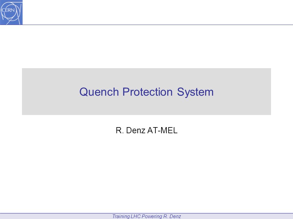 Training LHC Powering R. Denz Quench Protection System R. Denz AT-MEL