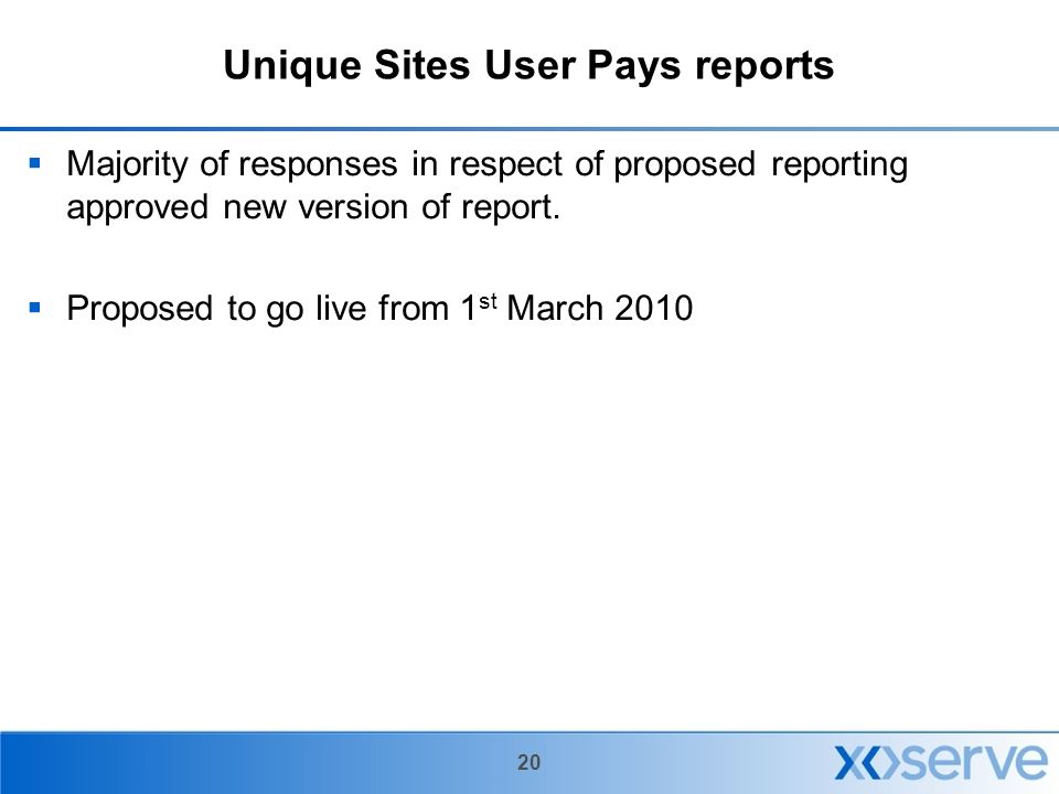 20 Unique Sites User Pays reports  Majority of responses in respect of proposed reporting approved new version of report.