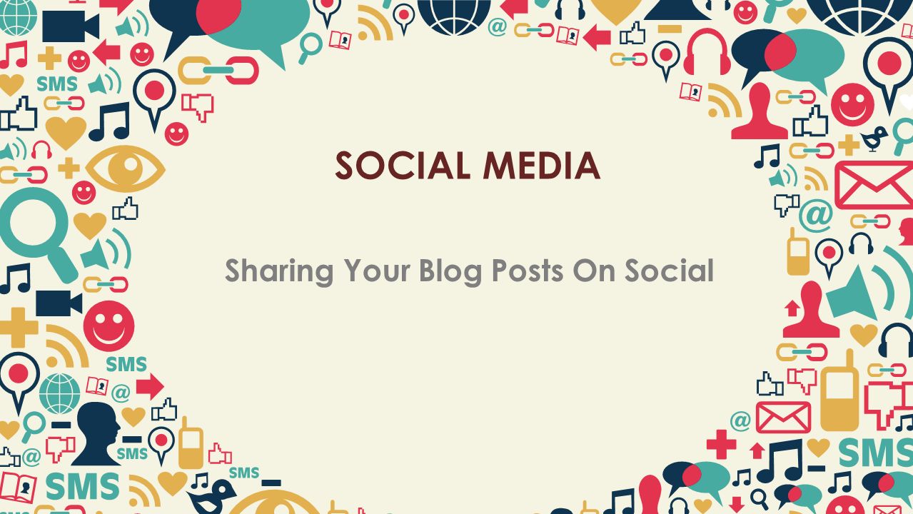 SOCIAL MEDIA Sharing Your Blog Posts On Social