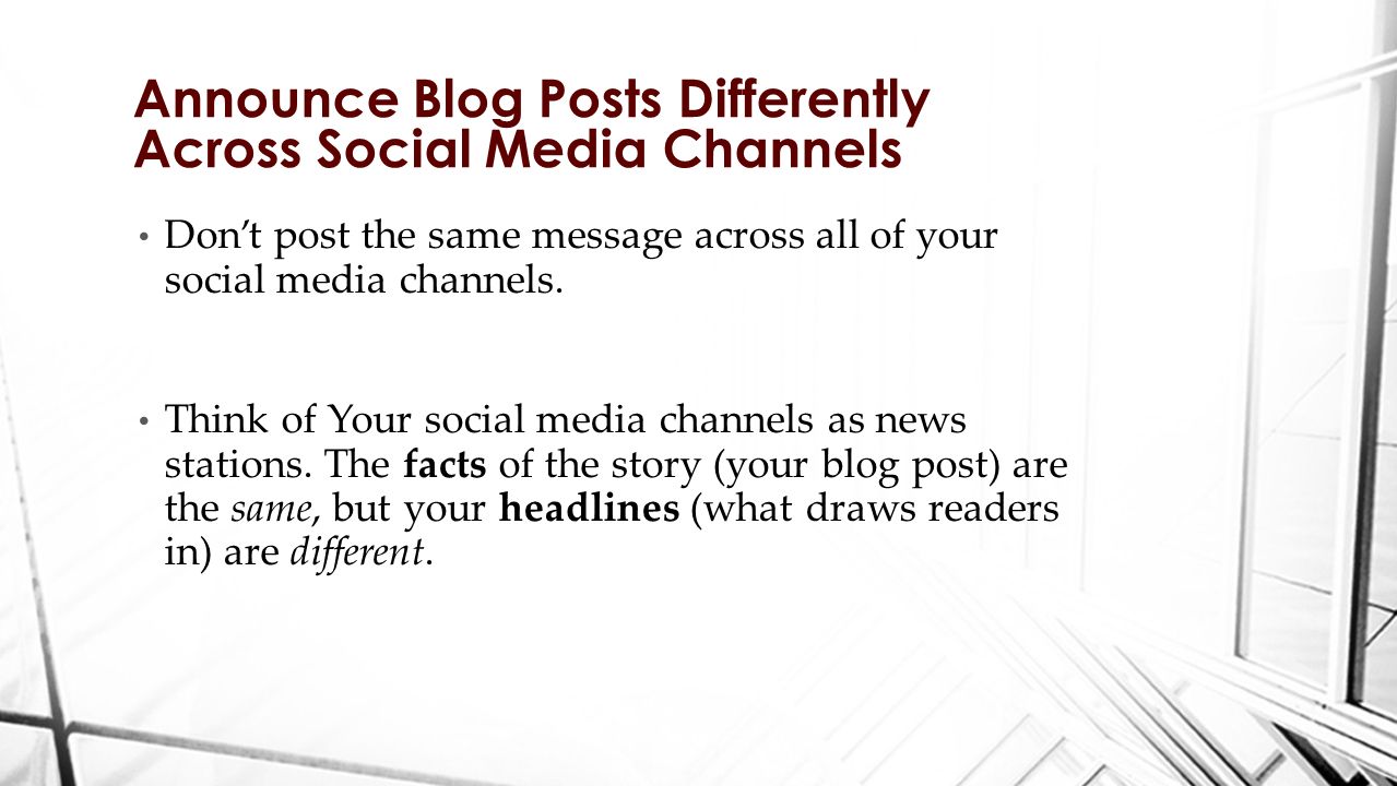 Announce Blog Posts Differently Across Social Media Channels Don’t post the same message across all of your social media channels.