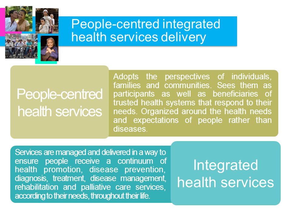 People-centred health services Adopts the perspectives of individuals, families and communities.