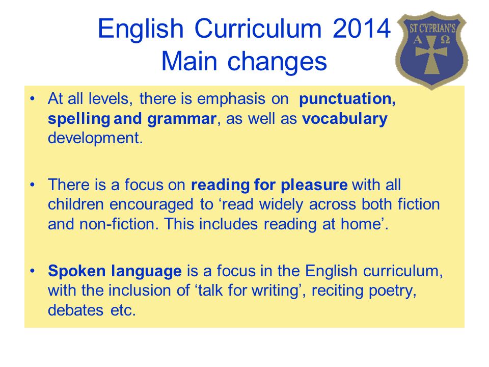English Curriculum 2014 Main changes At all levels, there is emphasis on punctuation, spelling and grammar, as well as vocabulary development.