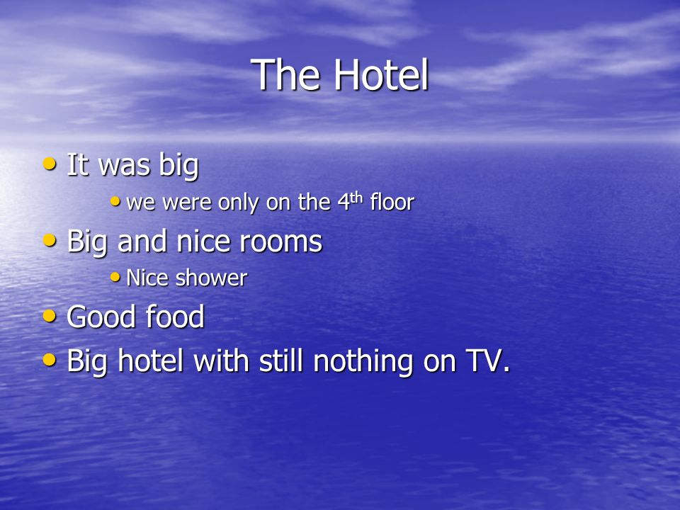 The Hotel It was big It was big we were only on the 4 th floor we were only on the 4 th floor Big and nice rooms Big and nice rooms Nice shower Nice shower Good food Good food Big hotel with still nothing on TV.