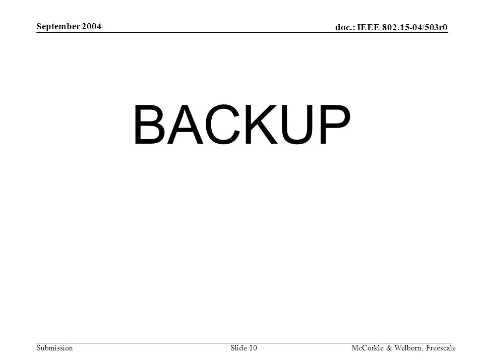 doc.: IEEE /503r0 Submission September 2004 McCorkle & Welborn, FreescaleSlide 10 BACKUP