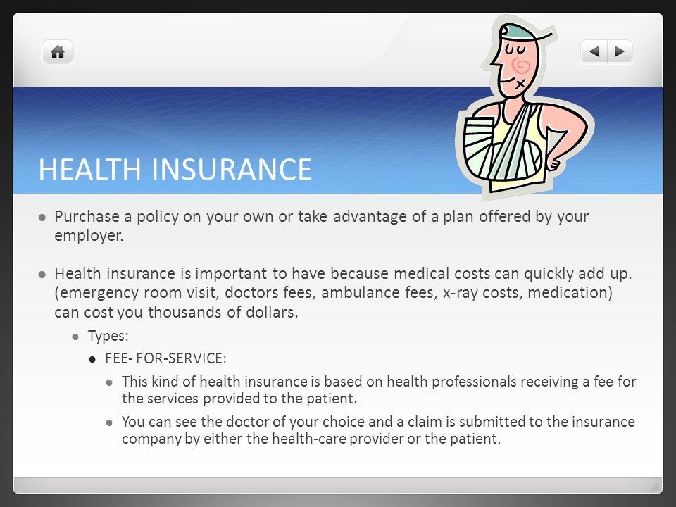 HEALTH INSURANCE Purchase a policy on your own or take advantage of a plan offered by your employer.