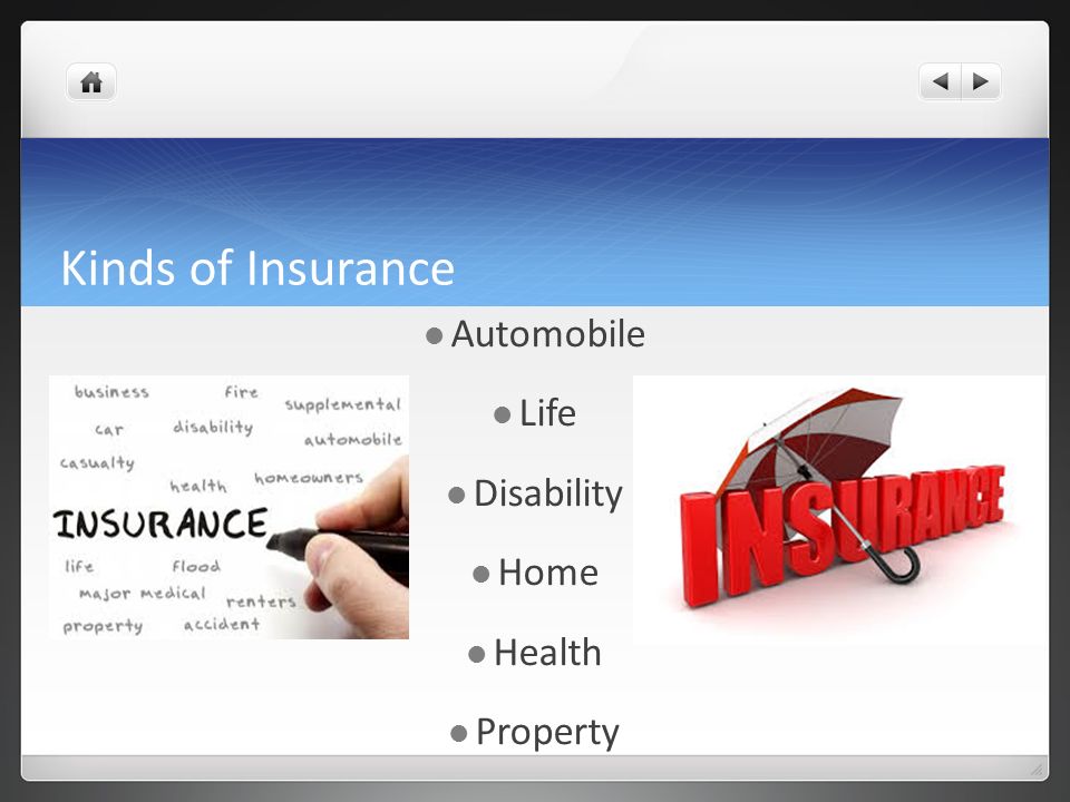 Kinds of Insurance Automobile Life Disability Home Health Property
