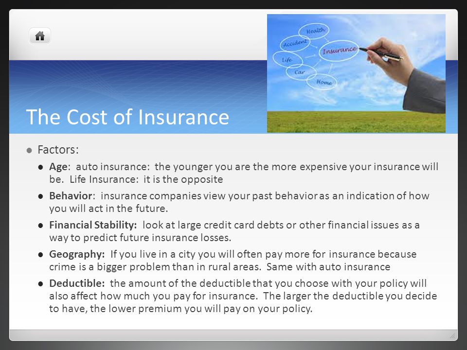 The Cost of Insurance Factors: Age: auto insurance: the younger you are the more expensive your insurance will be.
