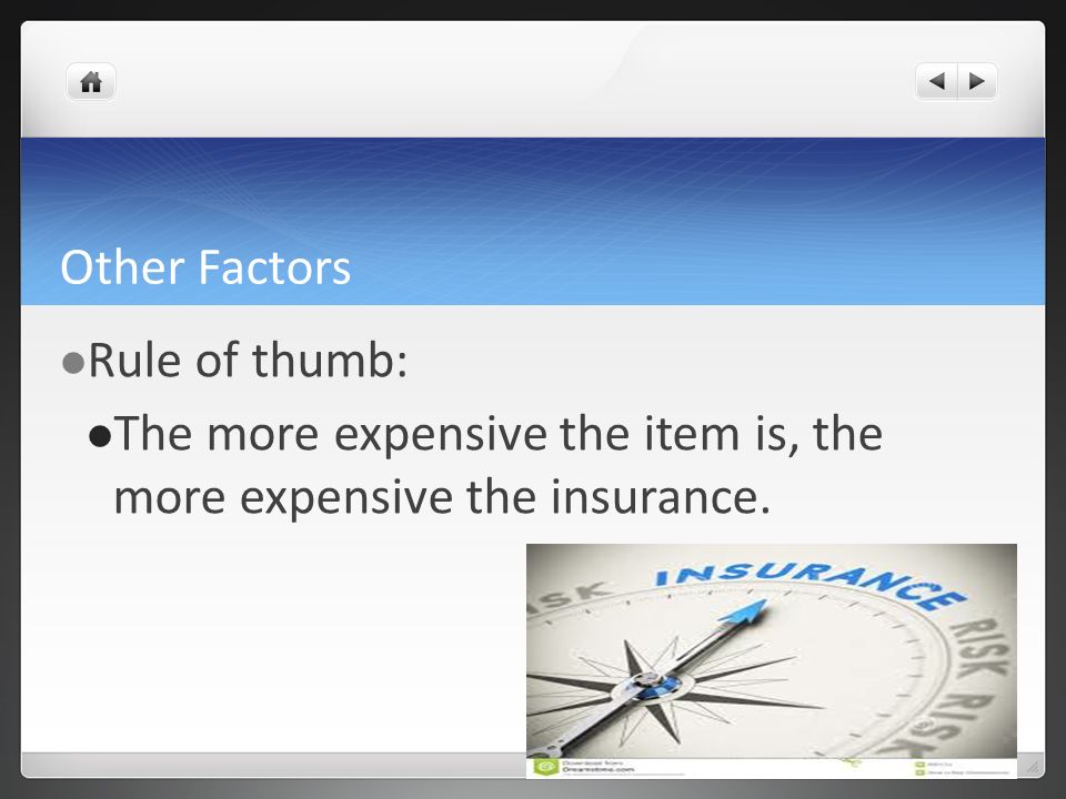 Other Factors Rule of thumb: The more expensive the item is, the more expensive the insurance.