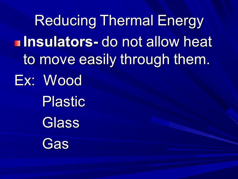 Reducing Thermal Energy Insulators- do not allow heat to move easily through them.