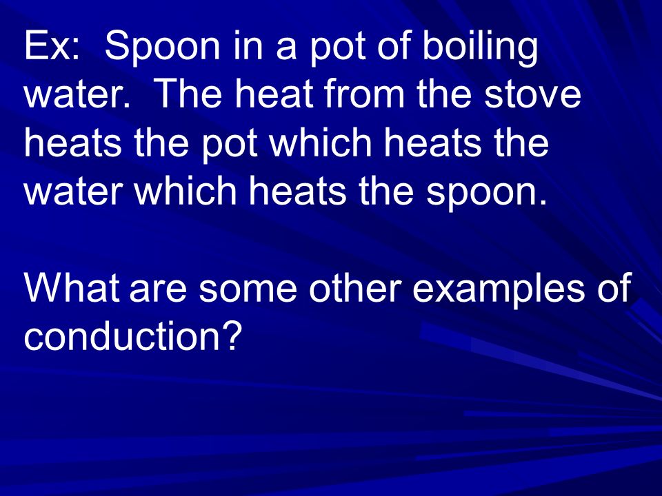 Ex: Spoon in a pot of boiling water.