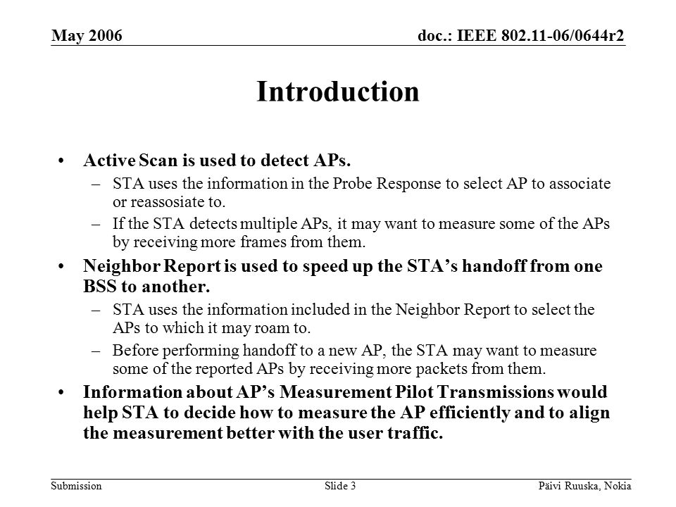 doc.: IEEE /0644r2 Submission May 2006 Päivi Ruuska, NokiaSlide 3 Introduction Active Scan is used to detect APs.