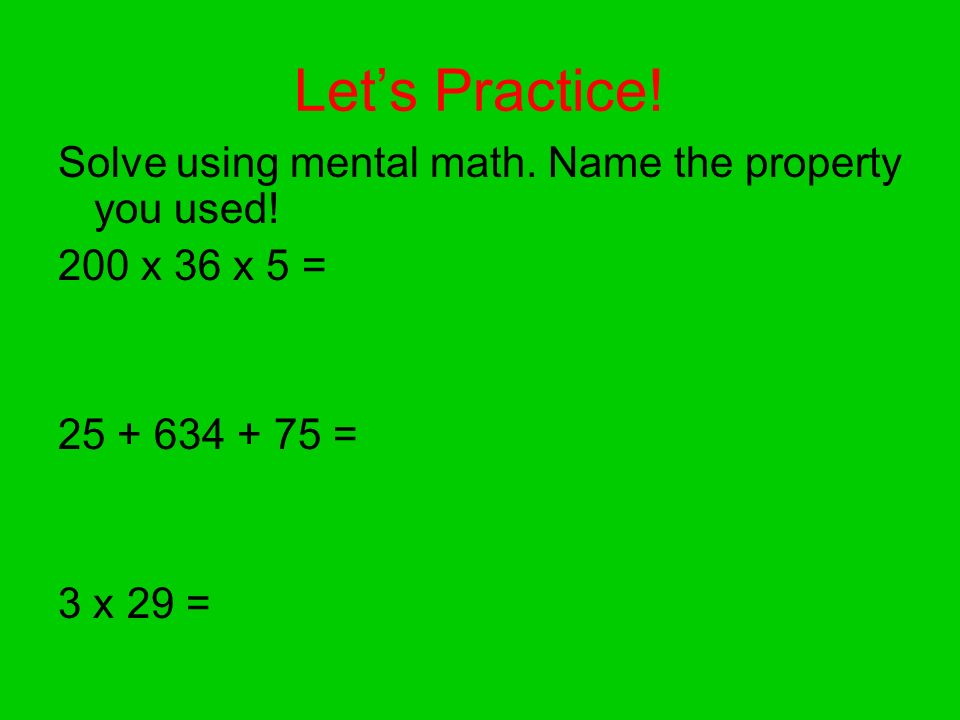 Let’s Practice. Solve using mental math. Name the property you used.