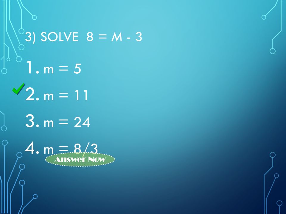 3) SOLVE 8 = M m = 5 2. m = m = m = 8/3 Answer Now