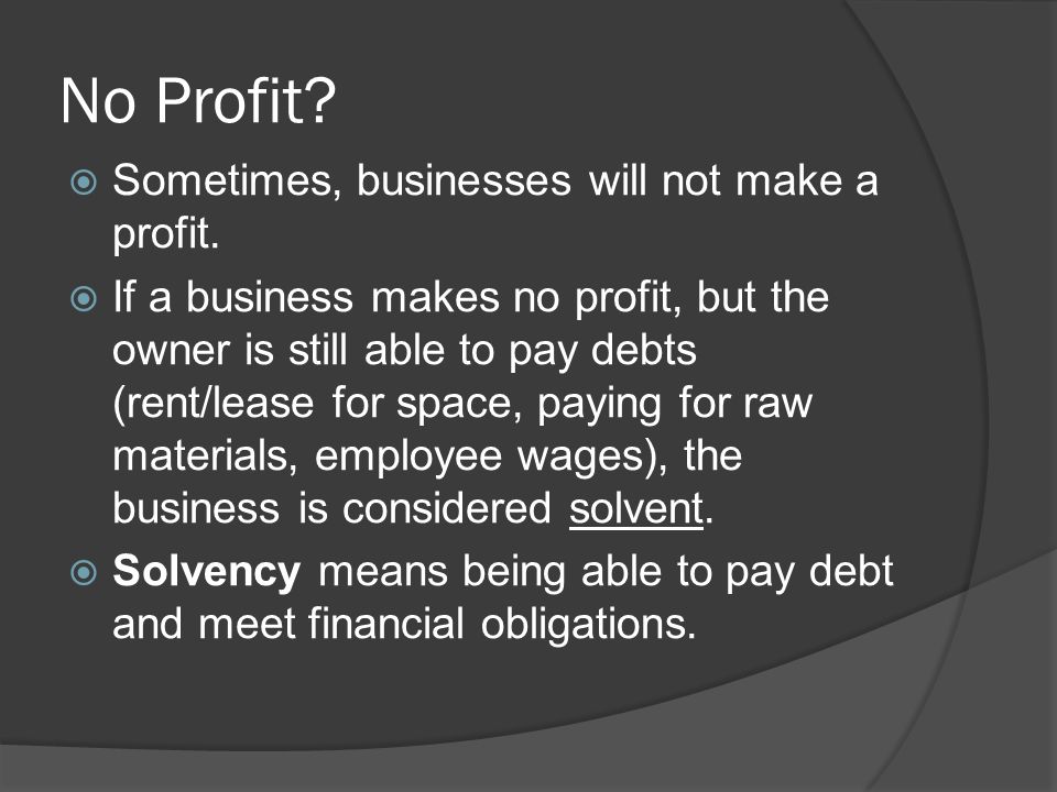 No Profit.  Sometimes, businesses will not make a profit.