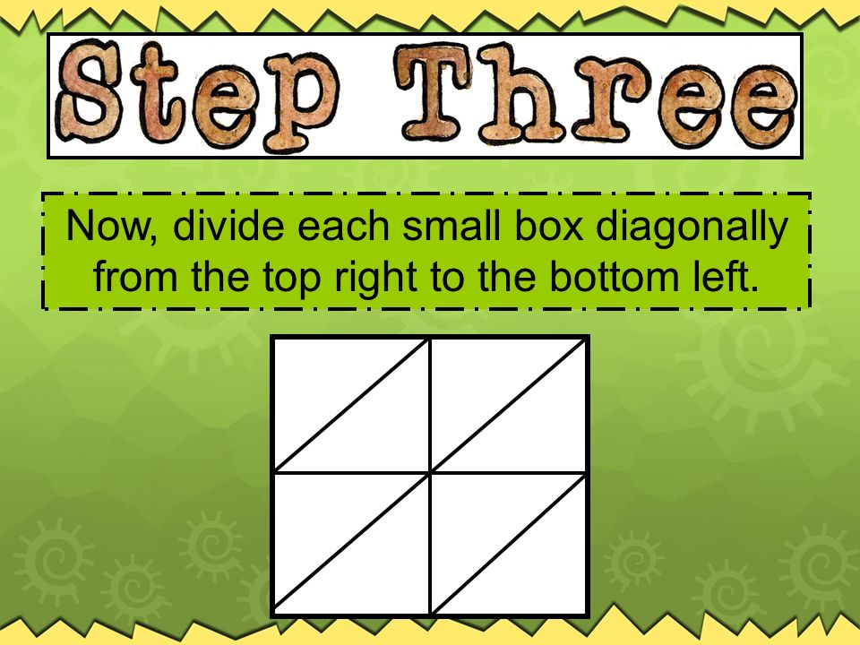 Now, divide each small box diagonally from the top right to the bottom left.