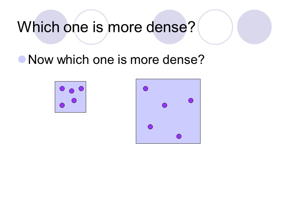 Which one is more dense Now which one is more dense
