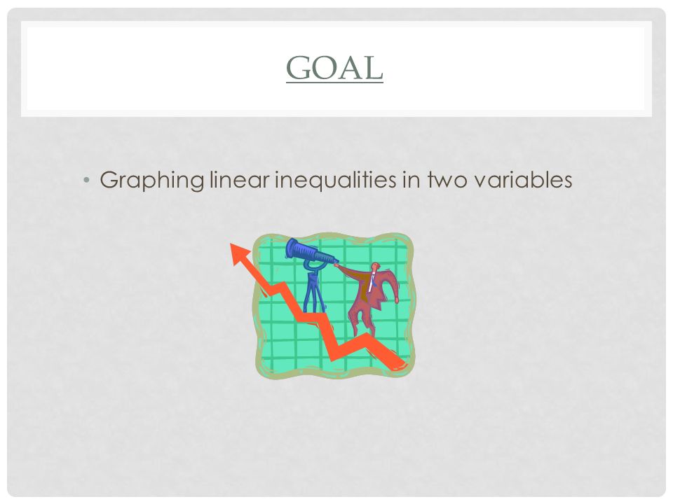 GOAL Graphing linear inequalities in two variables
