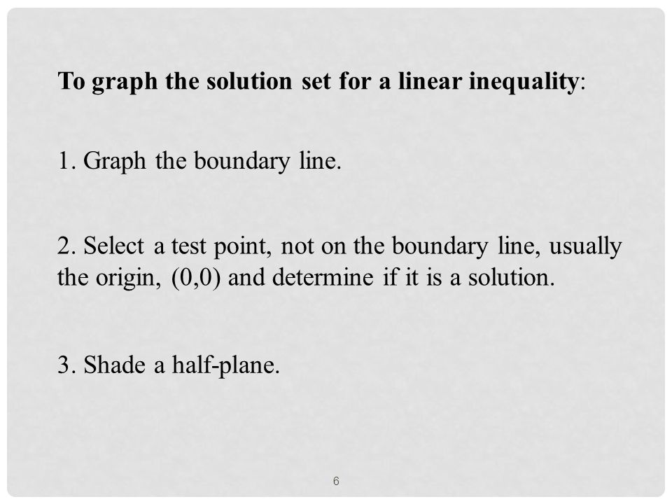6 To graph the solution set for a linear inequality: 2.