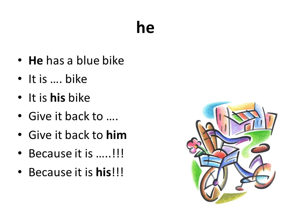 he He has a blue bike It is …. bike It is his bike Give it back to ….
