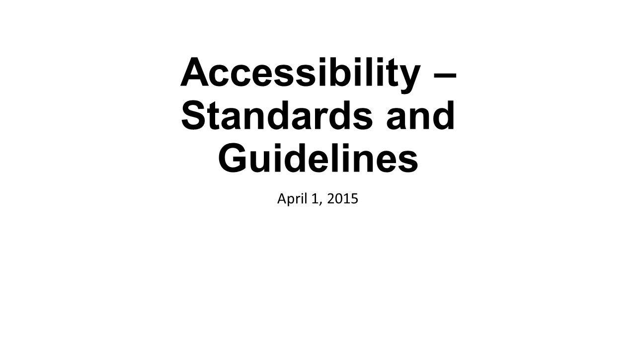 Accessibility – Standards and Guidelines April 1, 2015