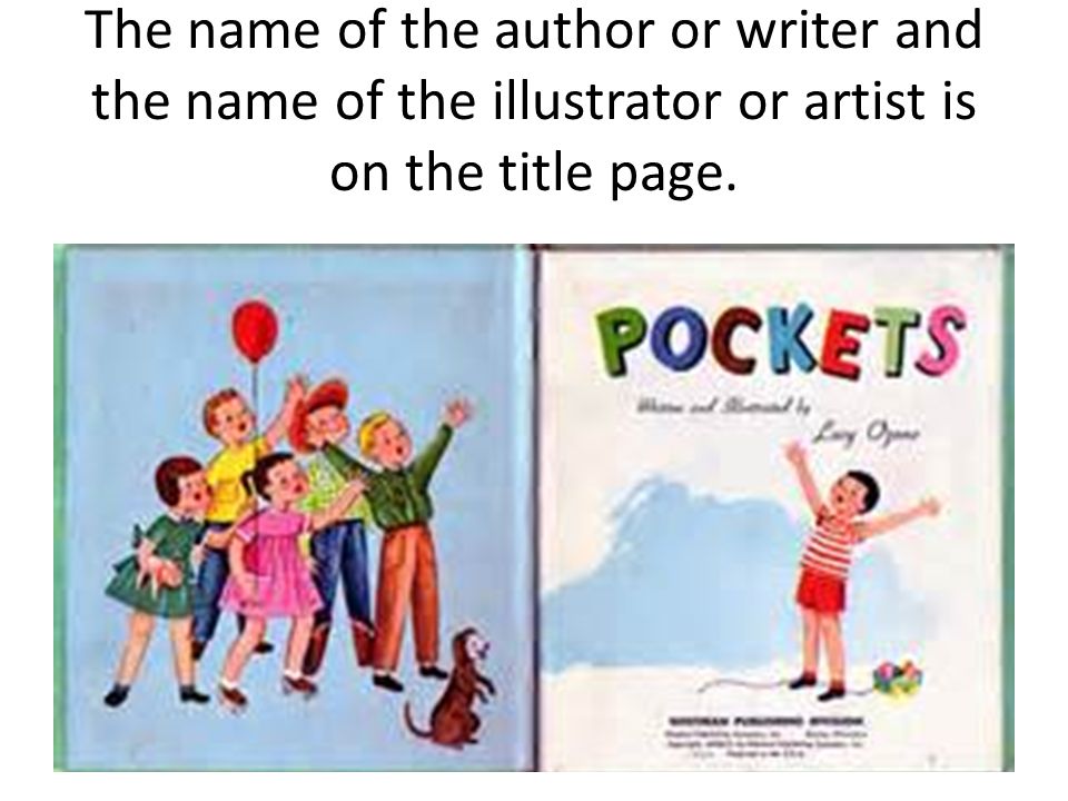 The name of the author or writer and the name of the illustrator or artist is on the title page.