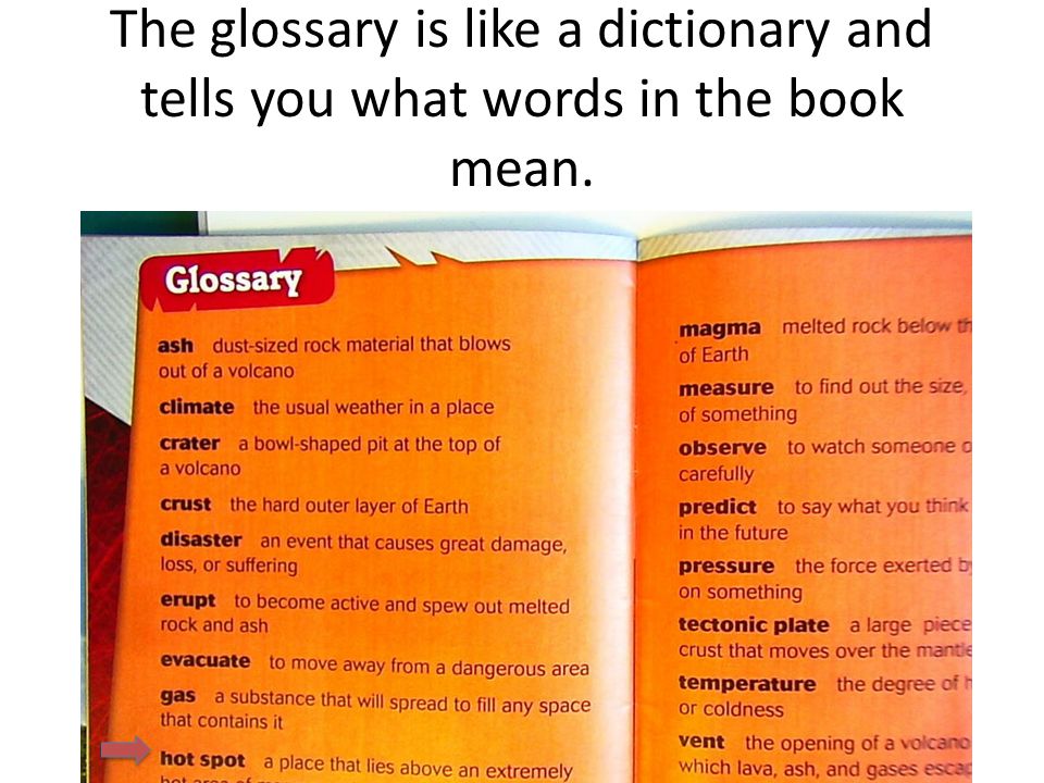 The glossary is like a dictionary and tells you what words in the book mean.