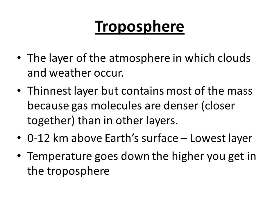 Troposphere The layer of the atmosphere in which clouds and weather occur.