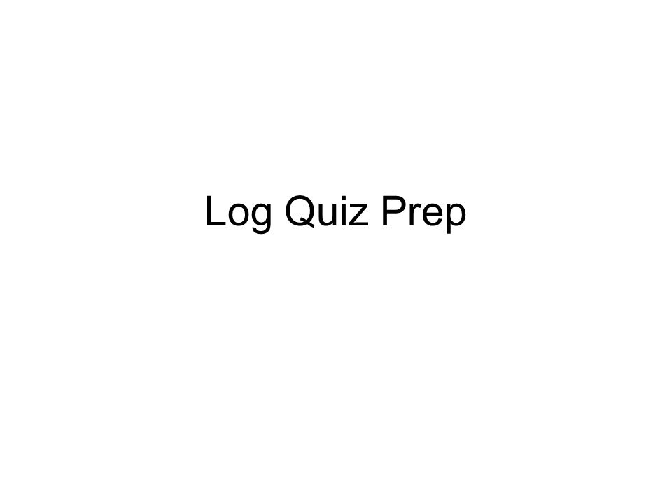 Log Quiz Prep
