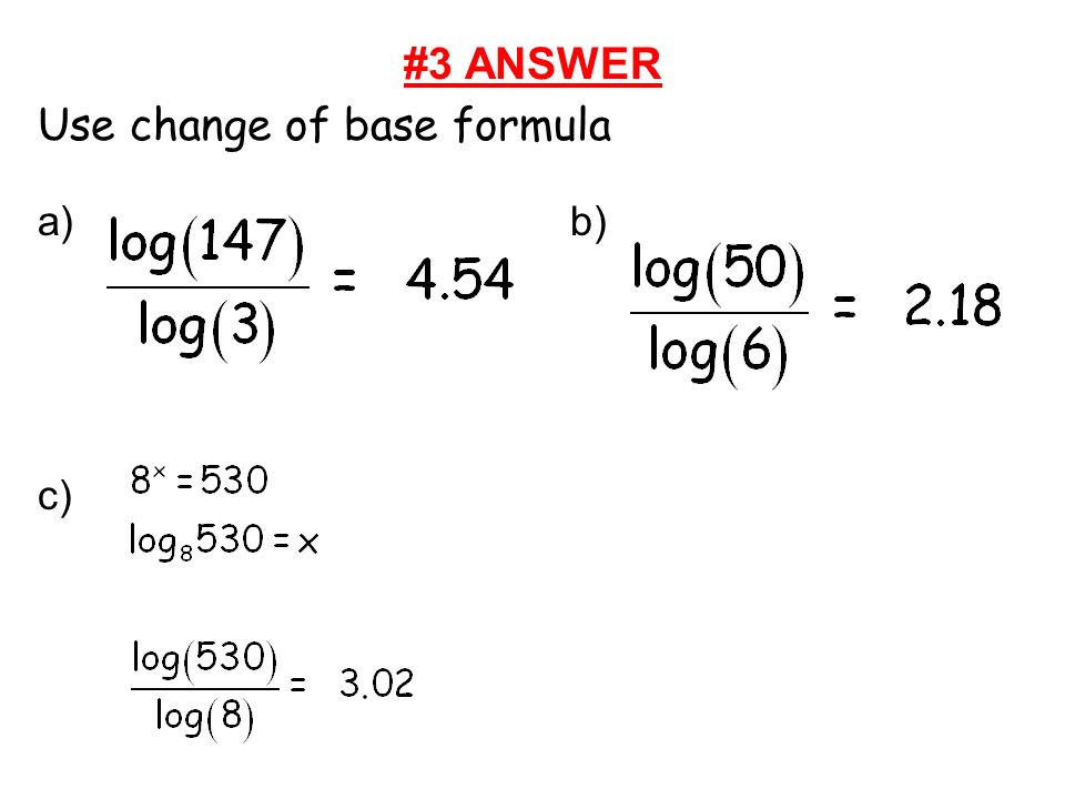 #3 ANSWER Use change of base formula a)b) c)