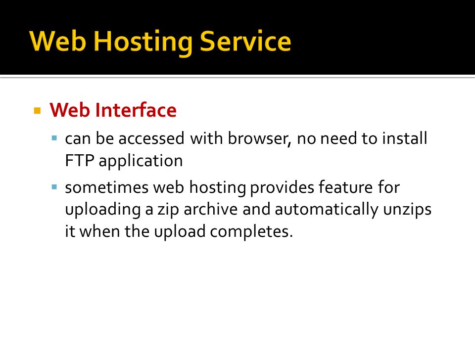  Web Interface  can be accessed with browser, no need to install FTP application  sometimes web hosting provides feature for uploading a zip archive and automatically unzips it when the upload completes.