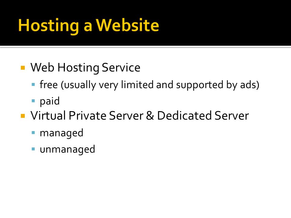  Web Hosting Service  free (usually very limited and supported by ads)  paid  Virtual Private Server & Dedicated Server  managed  unmanaged